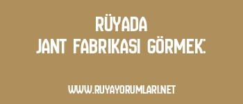 Rüyada Jant Fabrikası Görmek: