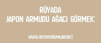 Rüyada Japon Armudu Ağacı Görmek: