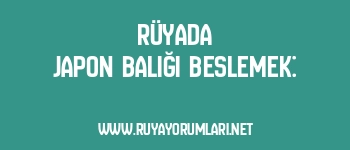 Rüyada Japon Balığı Beslemek:
