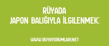 Rüyada Japon Balığıyla İlgilenmek: