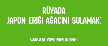 Rüyada Japon Eriği Ağacını Sulamak: