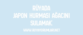 Rüyada Japon Hurması Ağacını Sulamak: