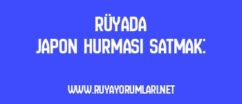 Rüyada Japon Hurması Satmak: