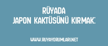 Rüyada Japon Kaktüsünü Kırmak: