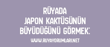 Rüyada Japon Kaktüsünün Büyüdüğünü Görmek: