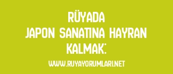 Rüyada Japon Sanatına Hayran Kalmak: