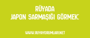 Rüyada Japon Sarmaşığı Görmek: