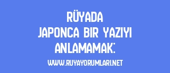 Rüyada Japonca Bir Yazıyı Anlamamak: