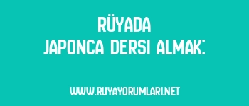 Rüyada Japonca Dersi Almak: