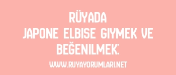 Rüyada Japone Elbise Giymek ve Beğenilmek: