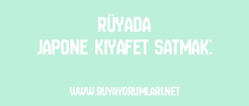 Rüyada Japone Kıyafet Satmak: