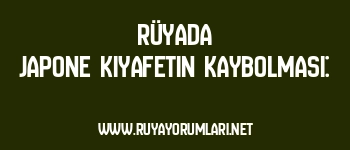 Rüyada Japone Kıyafetin Kaybolması: