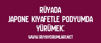 Rüyada Japone Kıyafetle Podyumda Yürümek: