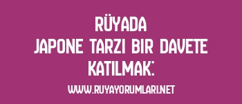Rüyada Japone Tarzı Bir Davete Katılmak: