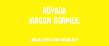 Rüyada Jargon Görmek: