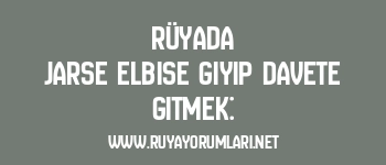 Rüyada Jarse Elbise Giyip Davete Gitmek: