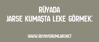 Rüyada Jarse Kumaşta Leke Görmek:
