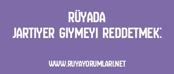 Rüyada Jartiyer Giymeyi Reddetmek: