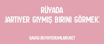 Rüyada Jartiyer Giymiş Birini Görmek: