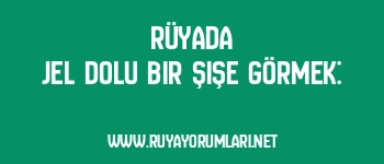 Rüyada Jel Dolu Bir Şişe Görmek: