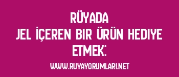 Rüyada Jel İçeren Bir Ürün Hediye Etmek: