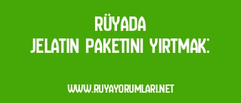 Rüyada Jelatin Paketini Yırtmak: