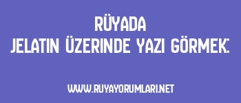 Rüyada Jelatin Üzerinde Yazı Görmek: