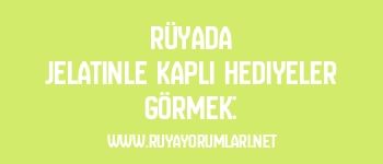 Rüyada Jelatinle Kaplı Hediyeler Görmek: