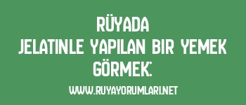 Rüyada Jelatinle Yapılan Bir Yemek Görmek: