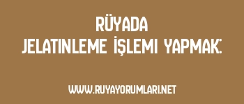 Rüyada Jelatinleme İşlemi Yapmak:
