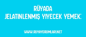 Rüyada Jelatinlenmiş Yiyecek Yemek: