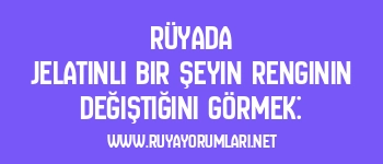 Rüyada Jelatinli Bir Şeyin Renginin Değiştiğini Görmek: