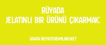 Rüyada Jelatinli Bir Ürünü Çıkarmak: