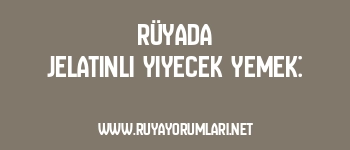 Rüyada Jelatinli Yiyecek Yemek: