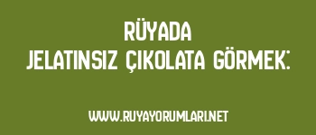 Rüyada Jelatinsiz Çikolata Görmek: