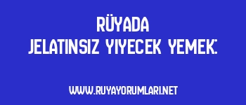 Rüyada Jelatinsiz Yiyecek Yemek: