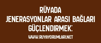 Rüyada Jenerasyonlar Arası Bağları Güçlendirmek: