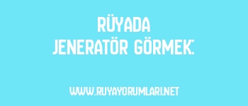 Rüyada Jeneratör Görmek: