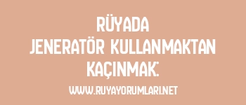 Rüyada Jeneratör Kullanmaktan Kaçınmak: