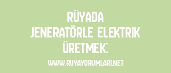 Rüyada Jeneratörle Elektrik Üretmek: