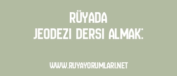 Rüyada Jeodezi Dersi Almak: