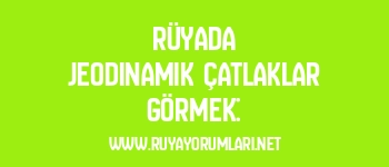 Rüyada Jeodinamik Çatlaklar Görmek: