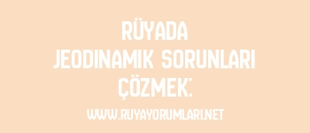 Rüyada Jeodinamik Sorunları Çözmek: