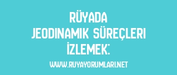 Rüyada Jeodinamik Süreçleri İzlemek: