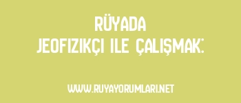 Rüyada Jeofizikçi ile Çalışmak: