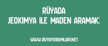 Rüyada Jeokimya ile Maden Aramak: