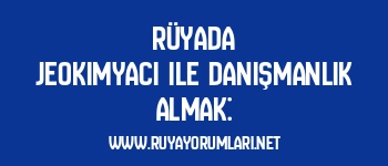 Rüyada Jeokimyacı ile Danışmanlık Almak: