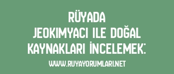 Rüyada Jeokimyacı ile Doğal Kaynakları İncelemek:
