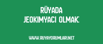 Rüyada Jeokimyacı Olmak: