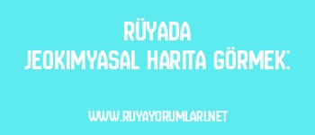 Rüyada Jeokimyasal Harita Görmek: